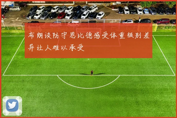 布朗谈防守恩比德感受体重级别差异让人难以承受